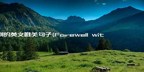 告别的英文唯美句子(Farewell with Beautiful English Sentences - Rewrite without Symbols)